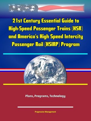 cover image of 21st Century Essential Guide to High-Speed Passenger Trains (HSR) and America's High Speed Intercity Passenger Rail (HSIRP) Program--Plans, Programs, Technology